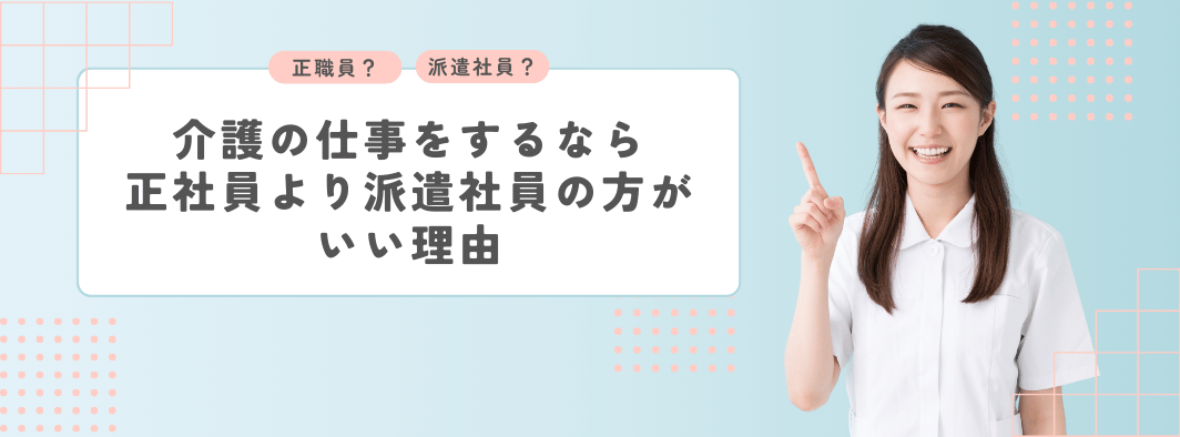 介護の仕事をするなら正社員より派遣社員の方がいい理由