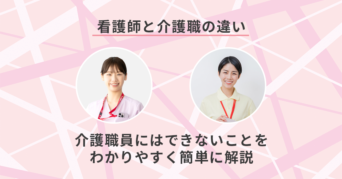 看護師と介護職の違い。介護職員にはできないことをわかりやすく簡単に解説