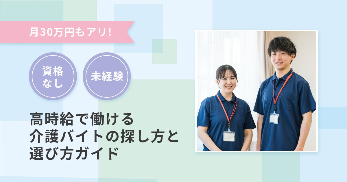 月30万円もアリ！資格なし未経験でも高時給で働ける介護バイトの探し方と選び方ガイド