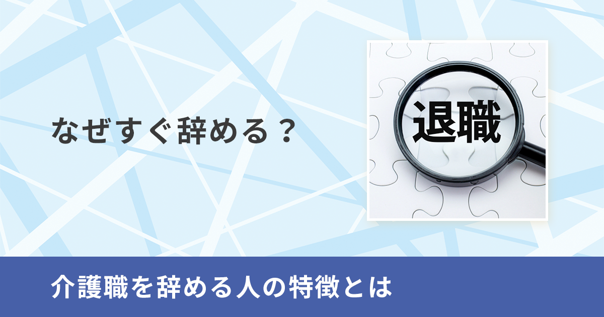 なぜすぐ辞める？介護職を辞める人の特徴とは
